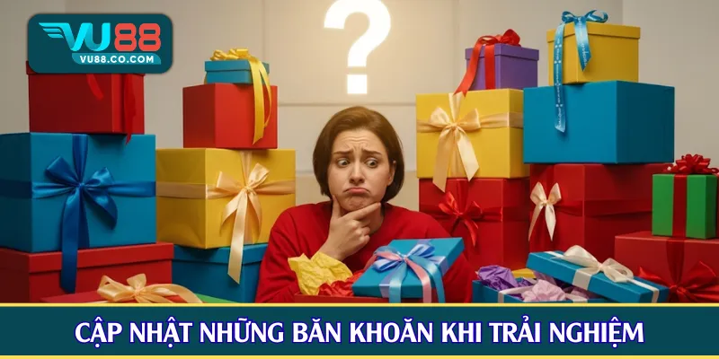 Cập nhật những băn khoăn khi trải nghiệm