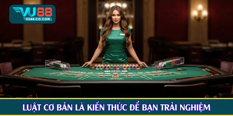 Luật cơ bản là kiến thức để bạn trải nghiệm